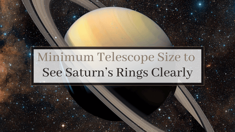 Minimum Telescope Size to See Saturn’s Rings Clearly