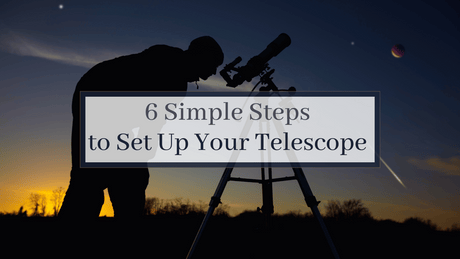 6 Simple Steps to Set Up Your Telescope