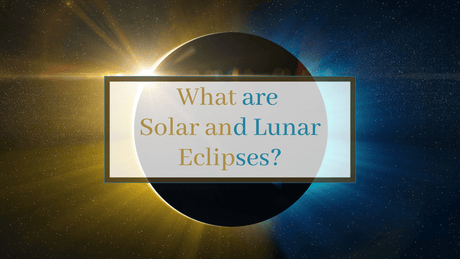 What are Solar and Lunar Eclipses?